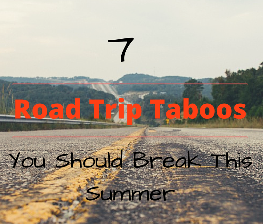 7 Road Trip Taboos You Should Break This Summer blog title